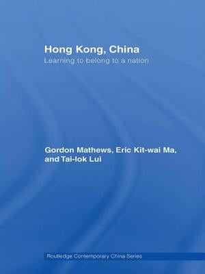 Hong Kong, China: Learning to Belong to a Nation by Mathews, Gordon