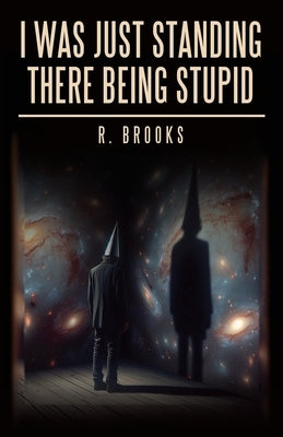 I Was Just Standing There Being Stupid by Brooks, R.