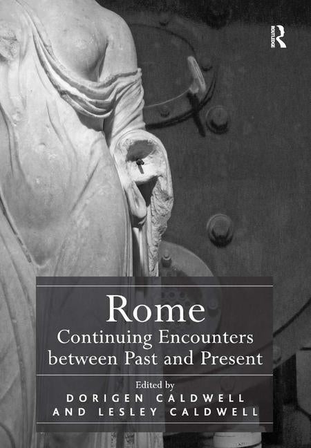 Rome: Continuing Encounters Between Past and Present by Caldwell, Dorigen