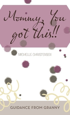 Mommy, You Got This!!: Guidance from Granny by Christensen, Michelle