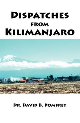 Dispatches from Kilimanjaro by Pomfret, David B.