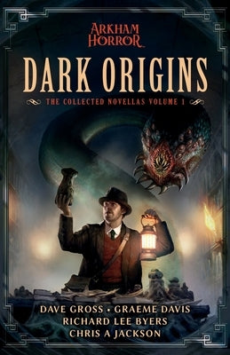 Dark Origins: The Collected Arkham Horror Novellas Vol. 1 by Gross, Dave