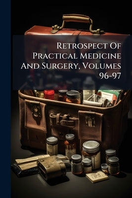 Retrospect Of Practical Medicine And Surgery, Volumes 96-97 by Anonymous