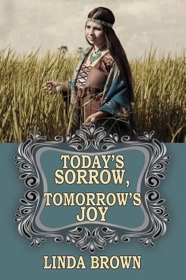 Today's Sorrow, Tomorrow's Joy by Brown, Linda