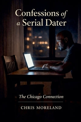 Confessions of a Serial Dater: The Chicago Connection by Moreland, Chris