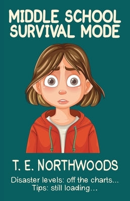 Middle School Survival Mode: Disaster levels: off the charts... Tips: still loading... by Northwoods, T. E.