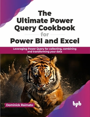 The Ultimate Power Query Cookbook for Power Bi and Excel: Leveraging Power Query for Collecting, Combining and Transforming Your Data by Raimato, Dominick