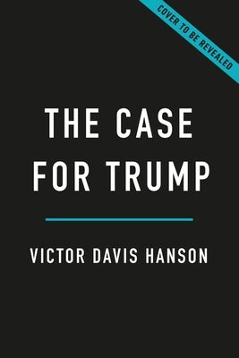The Case for Trump by Hanson, Victor Davis
