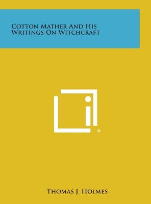 Cotton Mather and His Writings on Witchcraft by Holmes, Thomas J.