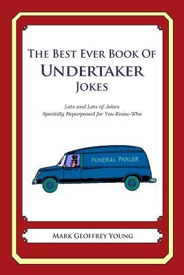 The Best Ever Book of Undertaker Jokes: Lots and Lots of Jokes Specially Repurposed for You-Know-Who by Young, Mark Geoffrey