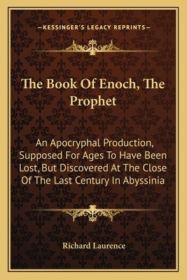 The Book Of Enoch, The Prophet: An Apocryphal Production, Supposed For Ages To Have Been Lost, But Discovered At The Close Of The Last Century In Abys by Laurence, Richard