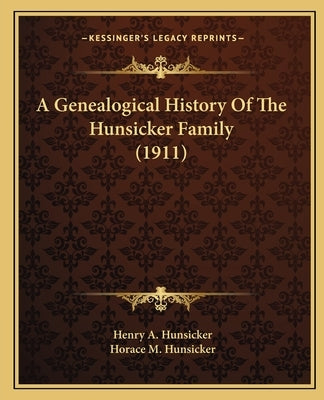 A Genealogical History Of The Hunsicker Family (1911) by Hunsicker, Henry A.