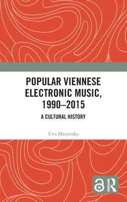 Popular Viennese Electronic Music, 1990-2015: A Cultural History by Mazierska, Ewa