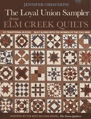 Loyal Union Sampler from ELM Creek Quilts: 121 Traditional Blocks - Quilt Along with the Women of the Civil War by Chiaverini, Jennifer