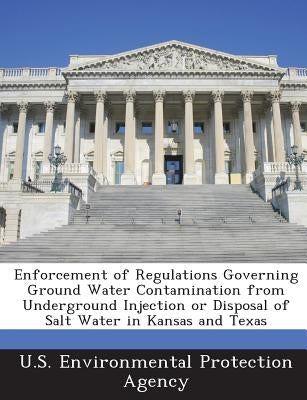 Enforcement of Regulations Governing Ground Water Contamination from Underground Injection or Disposal of Salt Water in Kansas and Texas by U S Environmental Protection Agency