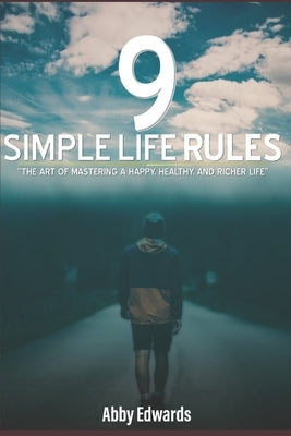 9 Simple Life Rules: The Art of Mastering a Happy, Healthy, and Richer Life by Edwards, Abby
