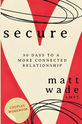 Secure: 90 Days To A More Connected Relationship by Wade, Matt