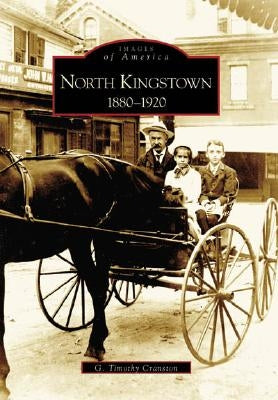 North Kingstown:: 1880-1920 by Cranston, G. Timothy