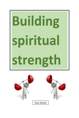 Building Spiritual Strength by Michell, Peter