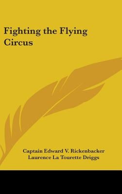 Fighting the Flying Circus by Rickenbacker, Captain Edward V.