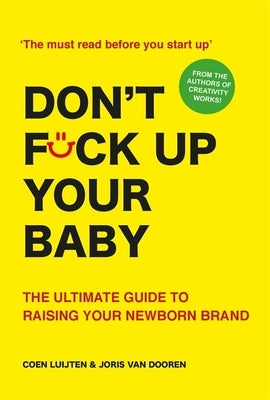 Don't Fck Up Your Baby: The Ultimate Guide to Raising Your Newborn Brand by Luijten, Coen