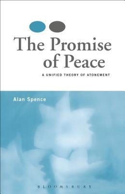 The Promise of Peace: A Unified Theory of Atonement by Spence, Alan J.