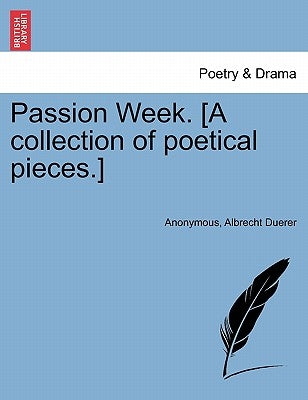 Passion Week. [A Collection of Poetical Pieces.] by Anonymous