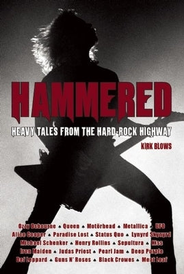 Hammered: Heavy Tales from the Hard-Rock Highway by Blows, Kirk