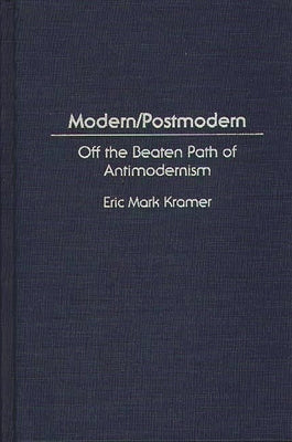 Modern/Postmodern: Off the Beaten Path of Antimodernism by Kramer, Eric