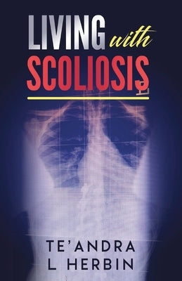 Living With Scoliosis by Herbin, Te'andra