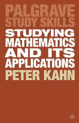 Studying Mathematics and Its Applications by Kahn, Peter