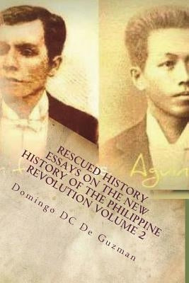 Rescued History: Essays on the New History of the Philippine Revolution Vol. 2 by de Guzman, Domingo DC
