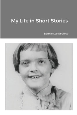 My Life in Short Stories by Roberts, Bonnie Lee