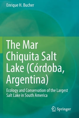 The Mar Chiquita Salt Lake (Córdoba, Argentina): Ecology and Conservation of the Largest Salt Lake in South America by Bucher, Enrique H.