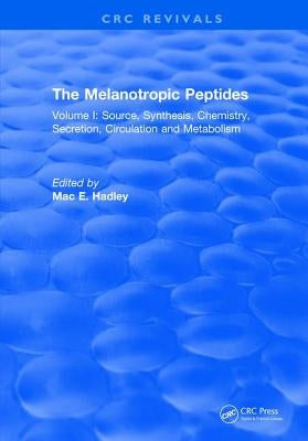 The Melanotropic Peptides: Volume I: Source, Synthesis, Chemistry, Secretion, Circulation and Metabolism by Hadley, M. E.