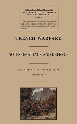 Trench Warfare: Notes on Attack and Defence, February 1915 by The General