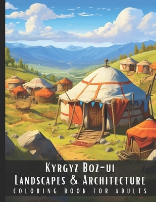Kyrgyz Boz-ui Landscapes & Architecture Coloring Book for Adults: Beautiful Nature Landscapes Sceneries and Foreign Buildings Coloring Book for Adults by Palette, Artful
