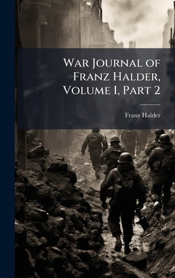 War Journal of Franz Halder, Volume I, Part 2 by Halder, Franz