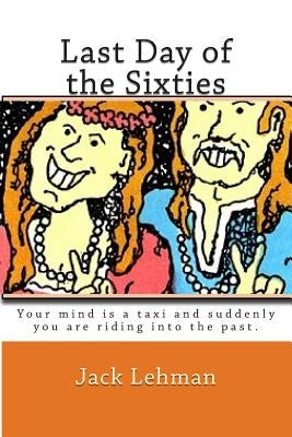 Last Day of the Sixties: Pretend your mind is a taxi and suddenly you are riding back in time. by Lehman, Jack