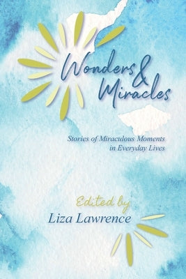 Wonders and Miracles: Stories of Miraculous Moments in Everyday Lives by Lawrence, Liza