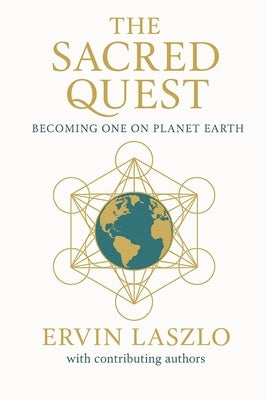 The Sacred Quest: Becoming One on Planet Earth by Laszlo, Ervin