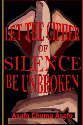 Let the Cipher of Silence be Unbroken by Asafo, Queen Tahiyrah