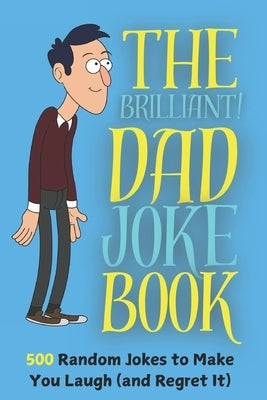 The Brilliant Dad Joke Book 500 Random Jokes to make you Laugh (and Regret it): Laugh, Cringe, and Repeat, the Ideal Christmas Gag Gift by Summer, Dave