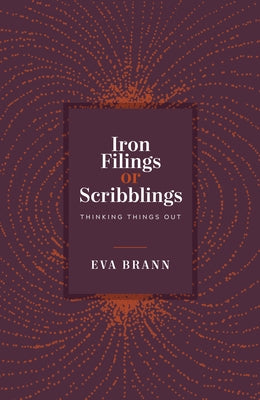 Iron Filings or Scribblings: Thinking Things Out by Brann, Eva