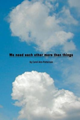 We need each other more than things by Patterson, Carol Ann