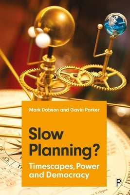 Slow Planning?: Timescapes, Power and Democracy by Dobson, Mark