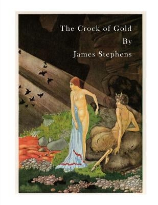 The Crock of Gold: A Mixture of Philosophy, Irish Folklore and the "battle of the Sexes," by Stephens, James