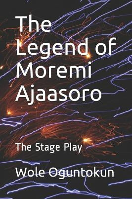 The Legend of Moremi Ajaasoro: The Stage Play by Oguntokun, Wole