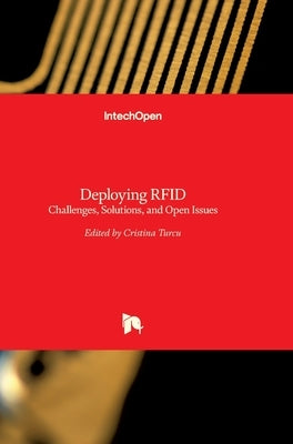 Deploying RFID: Challenges, Solutions, and Open Issues by Turcu, Cristina