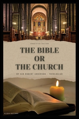The Bible or the Church: Annotated Edition by Anderson, Robert